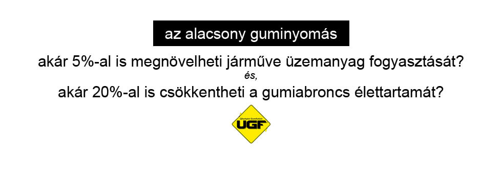 Az alacsony guminyomás növeli az üzemanyag fogyasztást és csökkenti a gumi élettartamát.